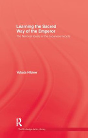 Learning the Sacred Way Of the Emperor (The National Ideals of the Japanese People) by Yukata Hibino, 9781138979642