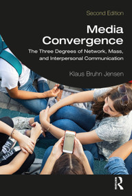 Media Convergence (The Three Degrees of Network, Mass, and Interpersonal Communication) by Klaus Bruhn Jensen, 9781032058757
