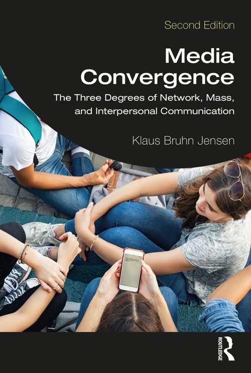 Media Convergence (The Three Degrees of Network, Mass, and Interpersonal Communication) by Klaus Bruhn Jensen, 9781032058757