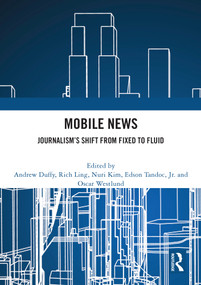 Mobile News (Journalism's Shift from Fixed to Fluid) - 9780367566364 by Andrew Duffy, Rich Ling, Nuri Kim, Edson Tandoc, Jr., Oscar Westlund, 9780367566364
