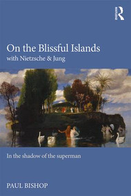 On the Blissful Islands with Nietzsche & Jung (In the shadow of the superman) by Paul Bishop, 9781138791626