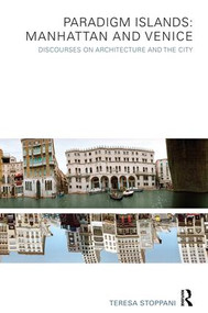 Paradigm Islands: Manhattan and Venice (Discourses on Architecture and the City) - 9781138874046 by Teresa Stoppani, 9781138874046