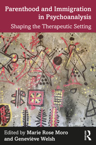 Parenthood and Immigration in Psychoanalysis (Shaping the Therapeutic Setting) by Marie Moro, Geneviève Welsh, 9781032005508