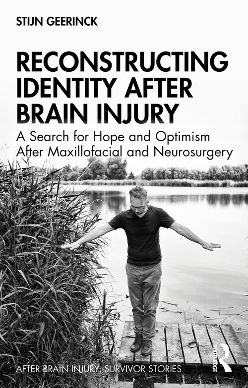 Reconstructing Identity After Brain Injury (A Search for Hope and Optimism After Maxillofacial and Neurosurgery) by Stijn Geerinck, 9781032036496