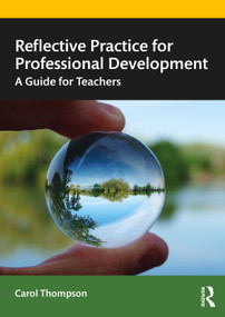 Reflective Practice for Professional Development (A Guide for Teachers) by Carol Thompson, 9780367521813