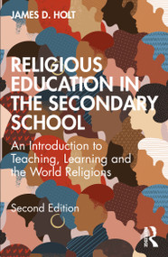 Religious Education in the Secondary School (An Introduction to Teaching, Learning and the World Religions) by James Holt, 9781032078038