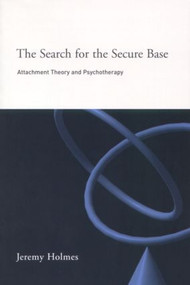 The Search for the Secure Base (Attachment Theory and Psychotherapy) by Jeremy Holmes, 9781583911525