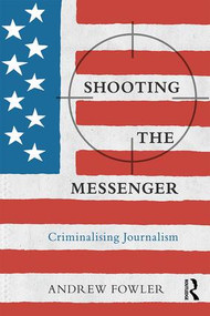 Shooting the Messenger (Criminalising Journalism) - 9781138296619 by Andrew Fowler, 9781138296619