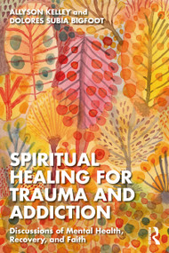 Spiritual Healing for Trauma and Addiction (Discussions of Mental Health, Recovery, and Faith) - 9781032227535 by Allyson Kelley, Dolores Subia BigFoot, 9781032227535