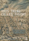 This Thing Called Theory by Teresa Stoppani, Giorgio Ponzo, George Themistokleous, 9781138223004