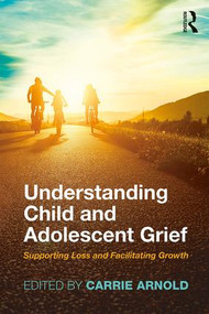 Understanding Child and Adolescent Grief (Supporting Loss and Facilitating Growth) - 9781138740884 by Carrie Arnold, 9781138740884