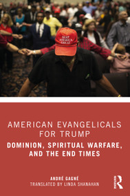 American Evangelicals for Trump (Dominion, Spiritual Warfare, and the End Times) by André Gagné, Linda Shanahan, 9781032415680