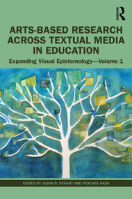 Arts-Based Research Across Textual Media in Education (Expanding Visual Epistemology - Volume 1) by Jason DeHart, Peaches Hash, 9781032279077