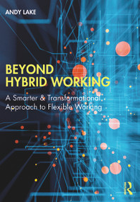 Beyond Hybrid Working (A Smarter & Transformational Approach to Flexible Working) by Andy Lake, 9781032265780