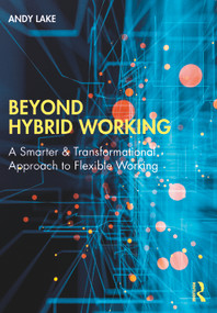 Beyond Hybrid Working (A Smarter & Transformational Approach to Flexible Working) by Andy Lake, 9781032265780