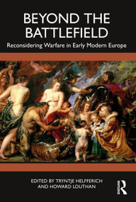 Beyond the Battlefield (Reconsidering Warfare in Early Modern Europe) by Tryntje Helfferich, Howard Louthan, 9780367744175
