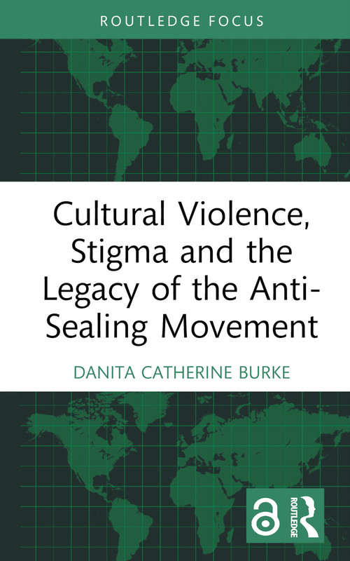 Cultural Violence, Stigma and the Legacy of the Anti-Sealing Movement by Danita Catherine Burke, 9781032397900