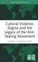 Cultural Violence, Stigma and the Legacy of the Anti-Sealing Movement by Danita Catherine Burke, 9781032397900
