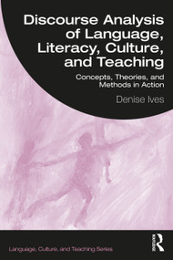 Discourse Analysis of Language, Literacy, Culture, and Teaching (Concepts, Theories, and Methods in Action) by Denise Ives, 9781032161792