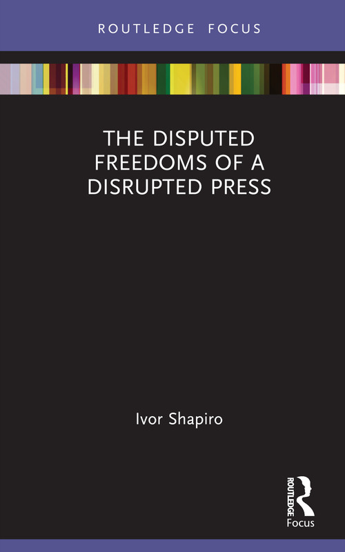 The Disputed Freedoms of a Disrupted Press by Ivor Shapiro, 9781032119977
