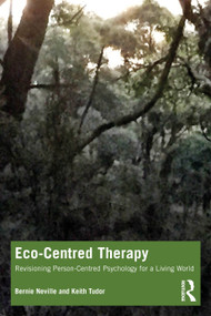 Eco-Centred Therapy (Revisioning Person-Centred Psychology for a Living World) by Bernie Neville, Keith Tudor, 9781032502823