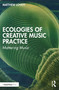 Ecologies of Creative Music Practice (Mattering Music) by Matthew Lovett, 9781032127033