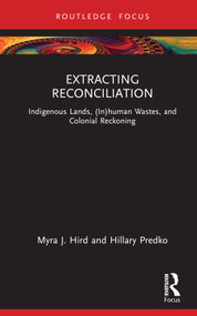 Extracting Reconciliation (Indigenous Lands, (In)human Wastes, and Colonial Reckoning) by Myra J. Hird, Hillary Predko, 9781032379081