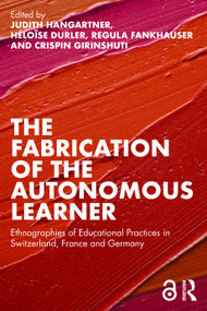 The Fabrication of the Autonomous Learner (Ethnographies of Educational Practices in Switzerland, France and Germany) by Judith Hangartner, Héloïse Durler, Regula Fankhauser, Crispin Girinshuti, 9781032460086