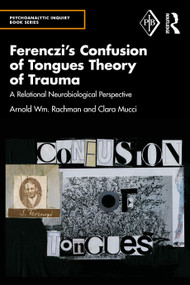 Ferenczi's Confusion of Tongues Theory of Trauma (A Relational Neurobiological Perspective) by Arnold Rachman, Clara Mucci, 9781032207476
