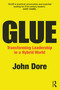 GLUE (Transforming Leadership in a Hybrid World) by John Dore, 9781032531687