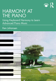 Harmony at the Piano (Using Keyboard Harmony to Learn Advanced Piano Music) - 9781032366890 by Ken Johansen, 9781032366890