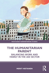 The Humanitarian Parent (Balancing Work and Family in the Aid Sector) - 9781032294391 by Merit Hietanen, 9781032294391