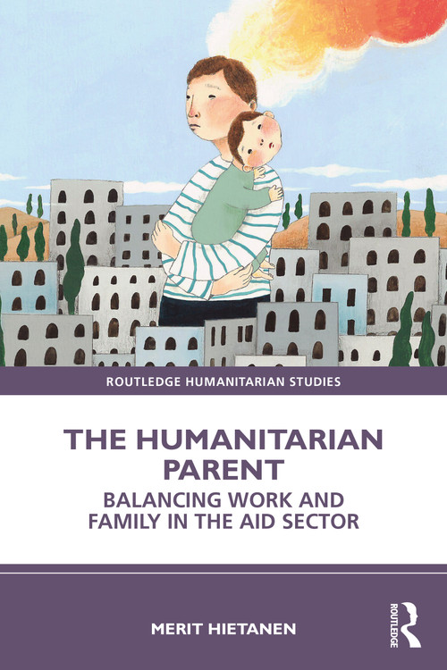 The Humanitarian Parent (Balancing Work and Family in the Aid Sector) - 9781032294391 by Merit Hietanen, 9781032294391