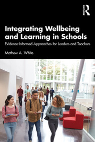 Integrating Wellbeing and Learning in Schools (Evidence-Informed Approaches for Leaders and Teachers) - 9781032423074 by Mathew A. White, 9781032423074