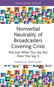 Nonverbal Neutrality of Broadcasters Covering Crisis (Not Just What You Say But How You Say It) by Danielle Deavours, 9781032450919