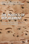 The Politics of Replacement (Demographic Fears, Conspiracy Theories, and Race Wars) by Sarah Bracke, Luis Manuel Hernández Aguilar, 9781032304069