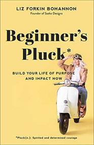 Beginner's Pluck (Build Your Life of Purpose and Impact Now) by Liz Forkin Bohannon, 9781540900722