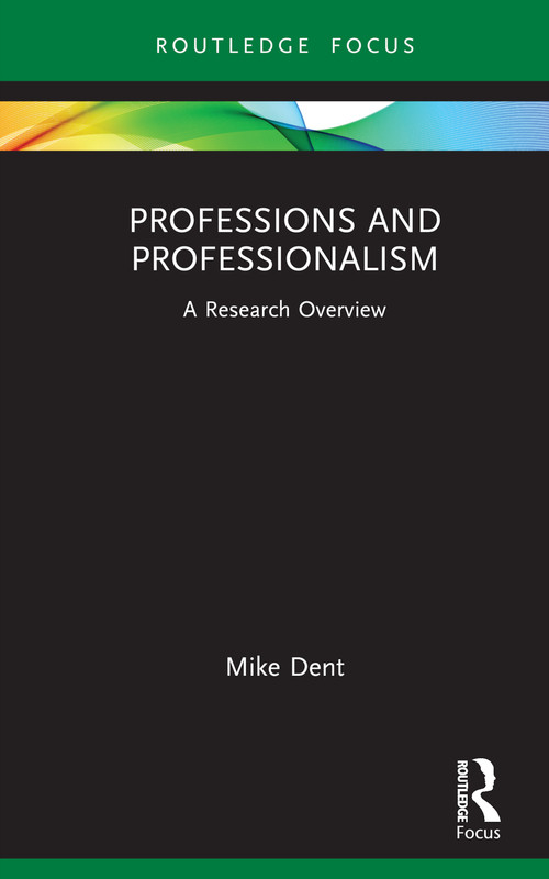 Professions and Professionalism (A Research Overview) by Mike Dent, 9781138365216