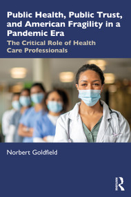 Public Health, Public Trust and American Fragility in a Pandemic Era (The Critical Role of Health Care Professionals) - 9781032547060 by Norbert Goldfield, 9781032547060