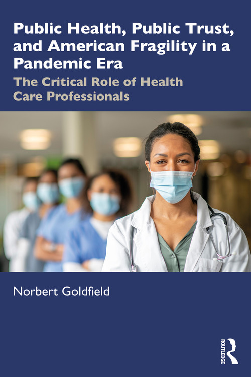 Public Health, Public Trust and American Fragility in a Pandemic Era (The Critical Role of Health Care Professionals) - 9781032547060 by Norbert Goldfield, 9781032547060