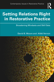 Setting Relations Right in Restorative Practice (Broadening Mindsets and Skill Sets) by David B. Moore, Alikki Vernon, 9781032123233