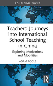 Teachers' Journeys into International School Teaching in China (Exploring Motivations and Mobilities) by Adam Poole, 9781032499727