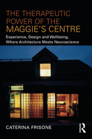 The Therapeutic Power of the Maggie's Centre (Experience, Design and Wellbeing, Where Architecture meets Neuroscience) - 9781032155265 by Caterina Frisone, 9781032155265