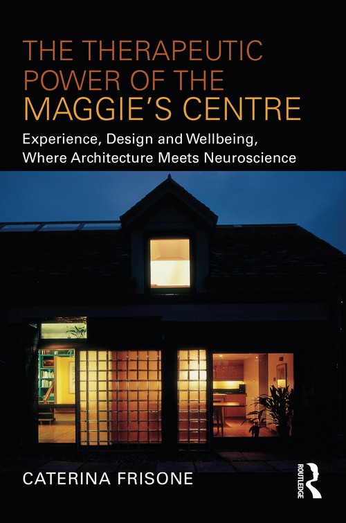 The Therapeutic Power of the Maggie's Centre (Experience, Design and Wellbeing, Where Architecture meets Neuroscience) - 9781032155265 by Caterina Frisone, 9781032155265