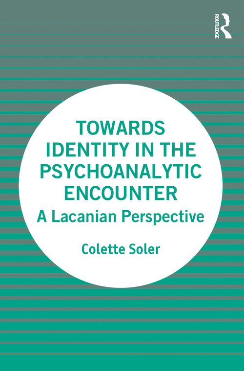 Towards Identity in the Psychoanalytic Encounter (A Lacanian Perspective) - 9780367342036 by Colette Soler, Chantal Degril, Camille Germanos, David Kirkman, Devra Simiu, Daphne Tamarin, 9780367342036