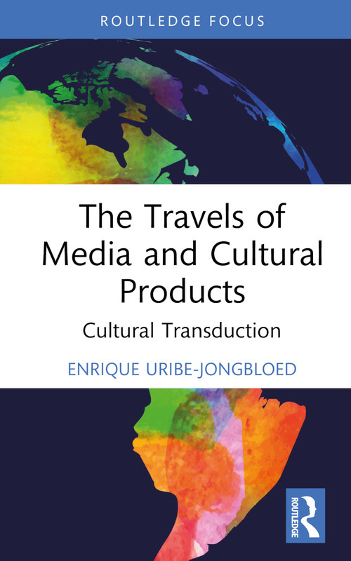 The Travels of Media and Cultural Products (Cultural Transduction) by Enrique Uribe-Jongbloed, 9781032460345