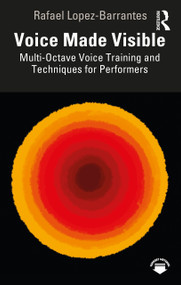 Voice Made Visible: Multi-Octave Voice Training and Techniques for Performers - 9781032451787 by Rafael Lopez-Barrantes, 9781032451787