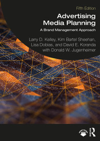 Advertising Media Planning (A Brand Management Approach) by Larry D. Kelley, Kim Bartel Sheehan, Lisa Dobias, David E. Koranda, Donald W. Jugenheimer, 9781032192154