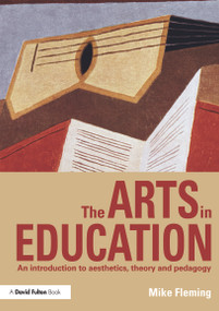 The Arts in Education (An introduction to aesthetics, theory and pedagogy) - 9780415620291 by Mike Fleming, 9780415620291