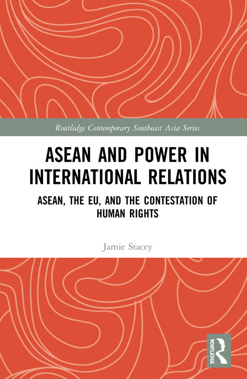 ASEAN and Power in International Relations (ASEAN, the EU, and the Contestation of Human Rights) - 9780367547677 by Jamie Stacey, 9780367547677